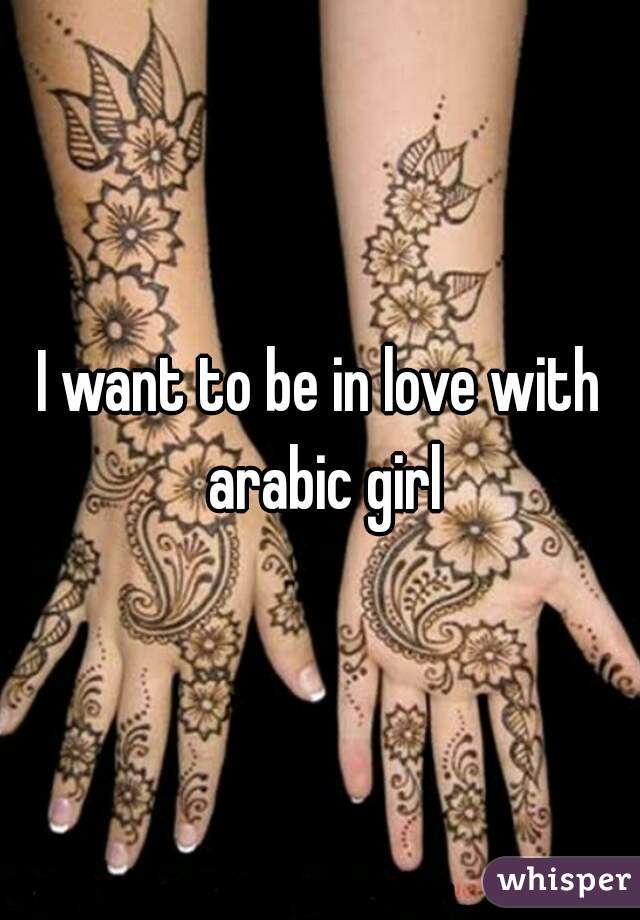 I want to be in love with arabic girl