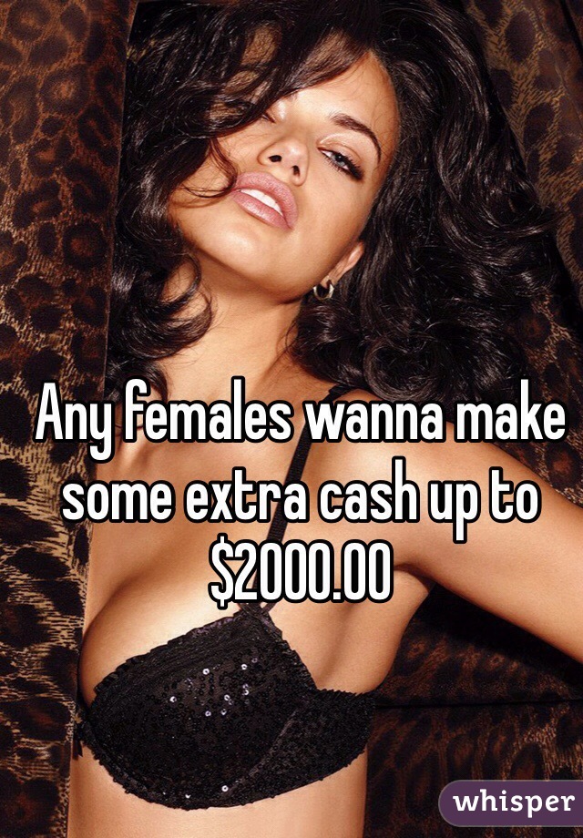 Any females wanna make some extra cash up to $2000.00