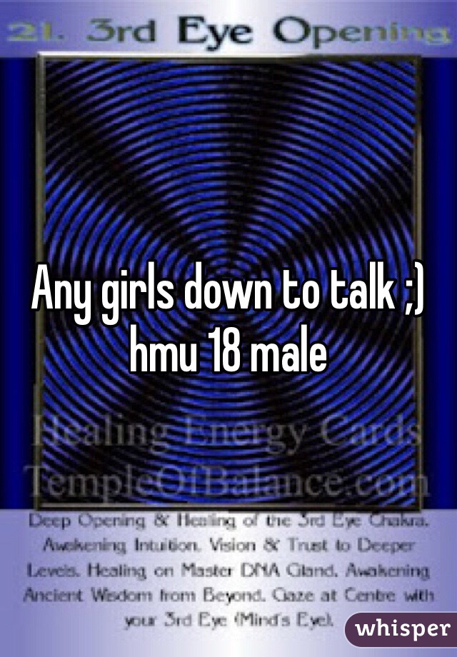 Any girls down to talk ;) hmu 18 male