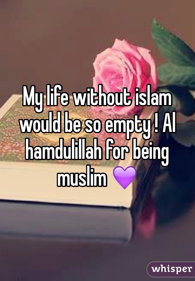 My life without islam would be so empty ! Al hamdulillah for being muslim 💜