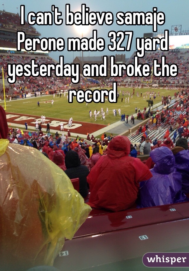 I can't believe samaje Perone made 327 yard yesterday and broke the record 