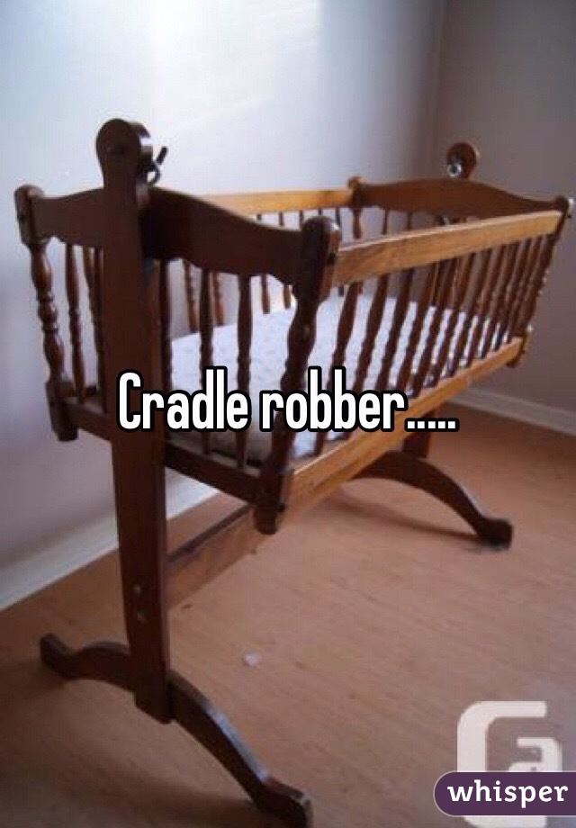 Cradle robber.....