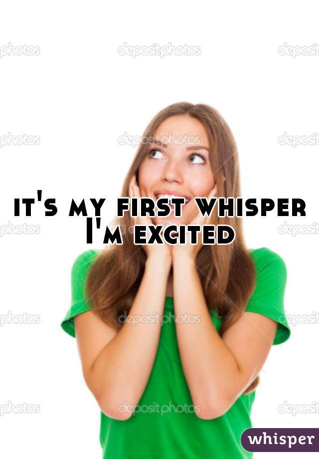 it's my first whisper I'm excited 
