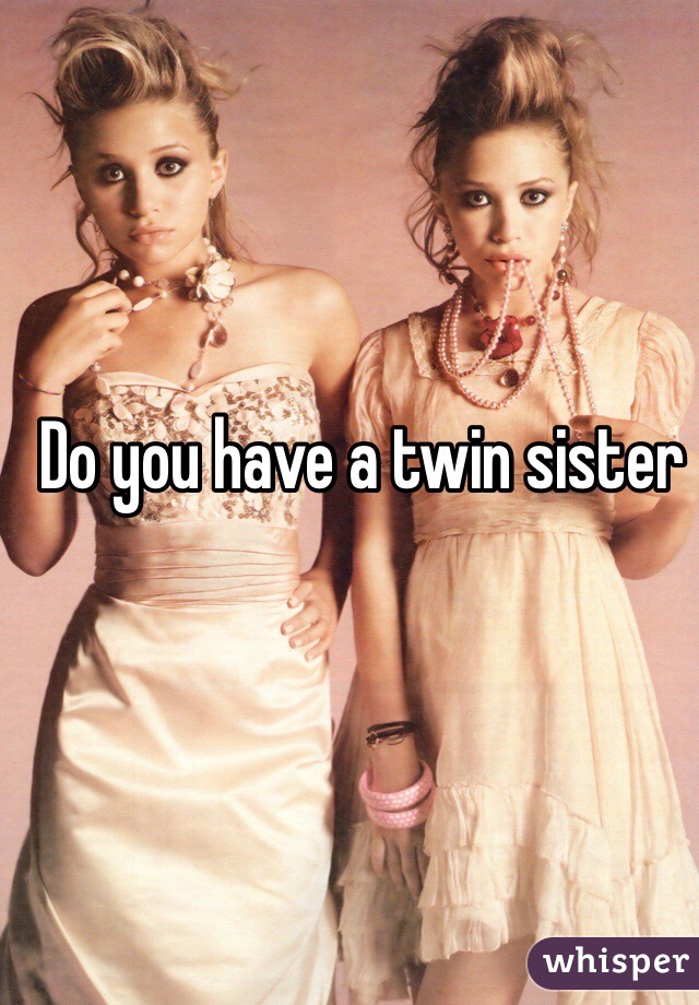 Do you have a twin sister