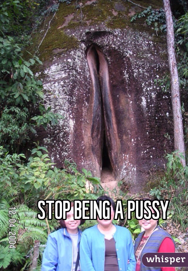 STOP BEING A PUSSY 