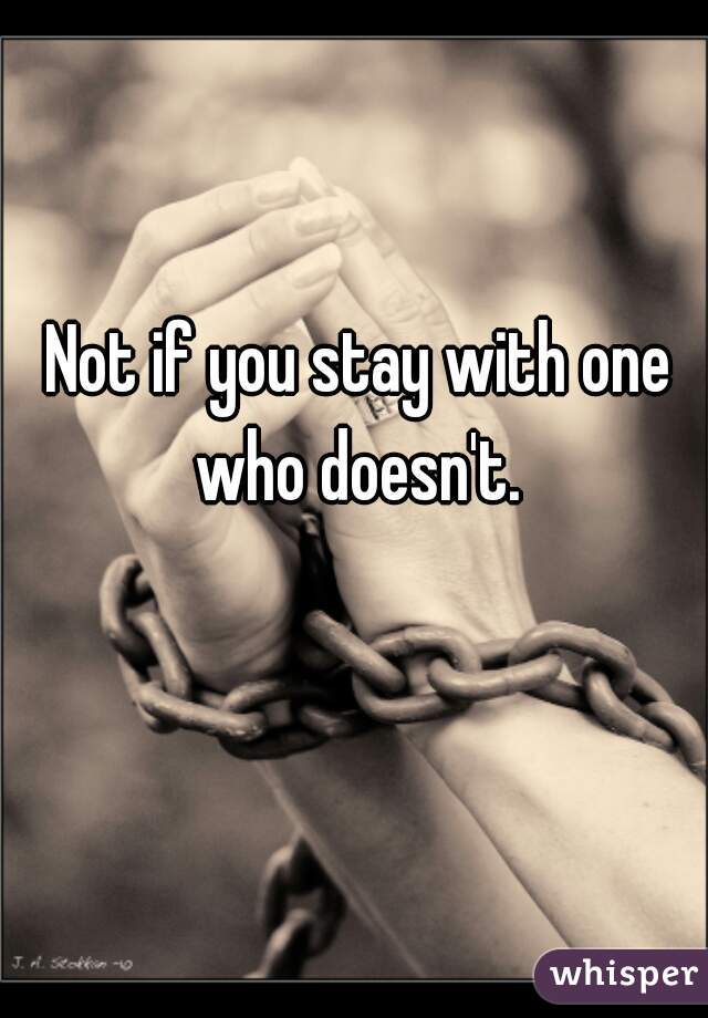 Not if you stay with one who doesn't. 