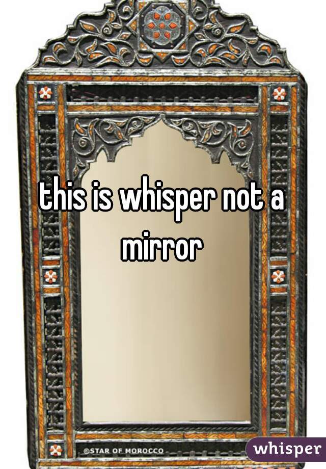 this is whisper not a mirror 