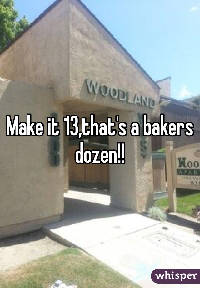 Make it 13,that's a bakers dozen!!