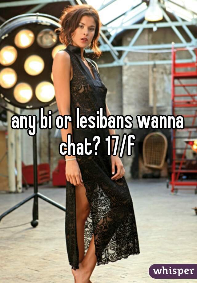 any bi or lesibans wanna chat? 17/f 