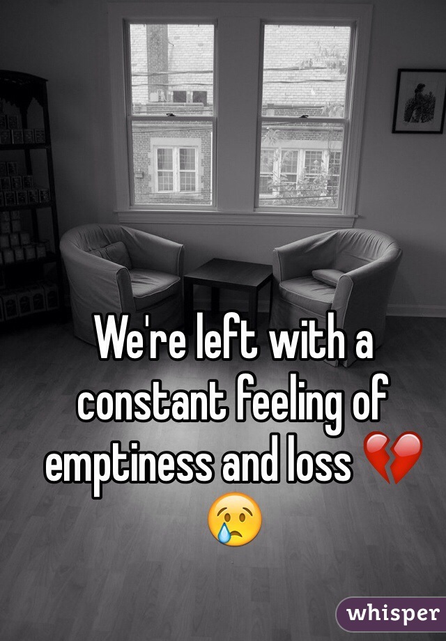 We're left with a constant feeling of emptiness and loss 💔😢
