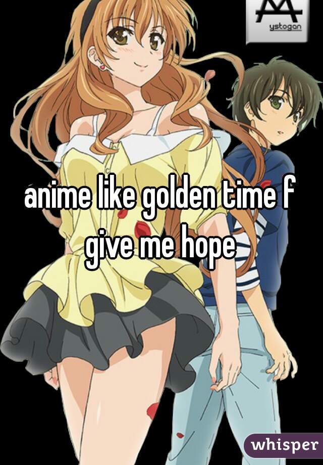 anime like golden time f
give me hope