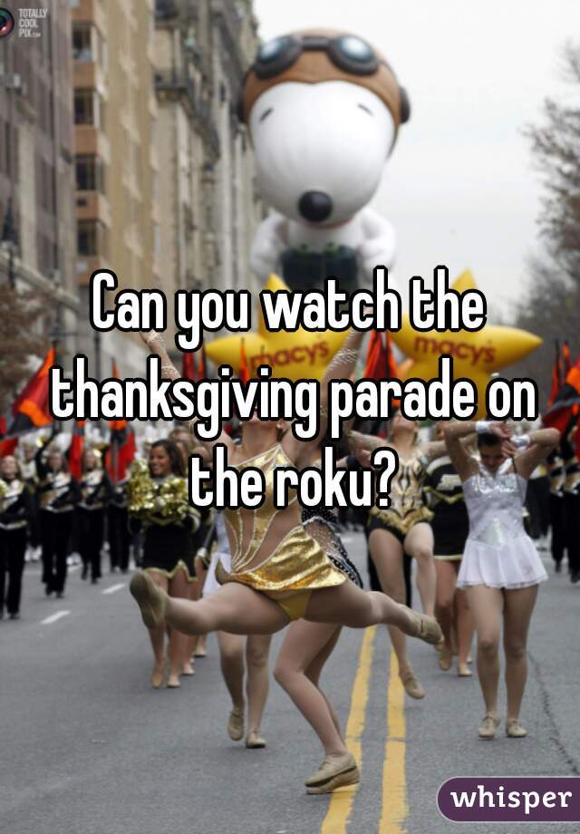 Can you watch the thanksgiving parade on the roku?