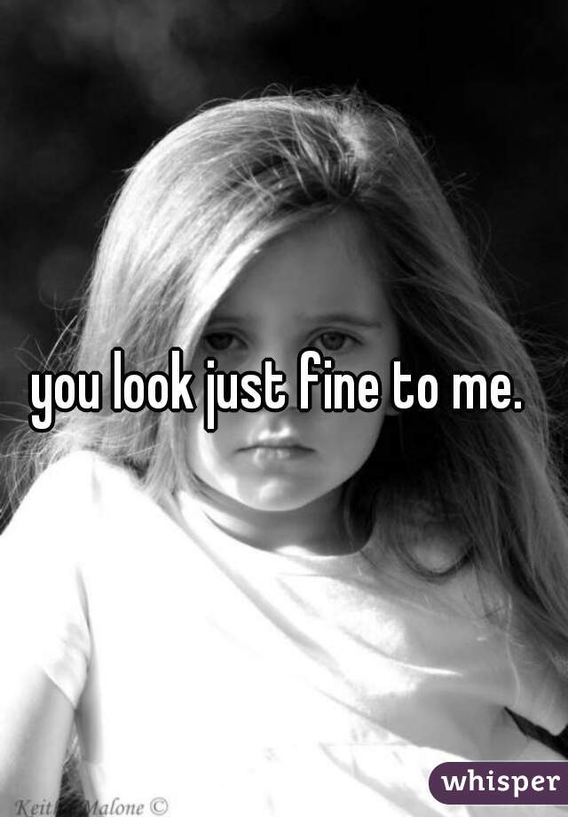 you look just fine to me. 