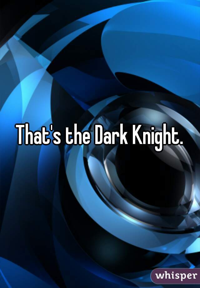 That's the Dark Knight.