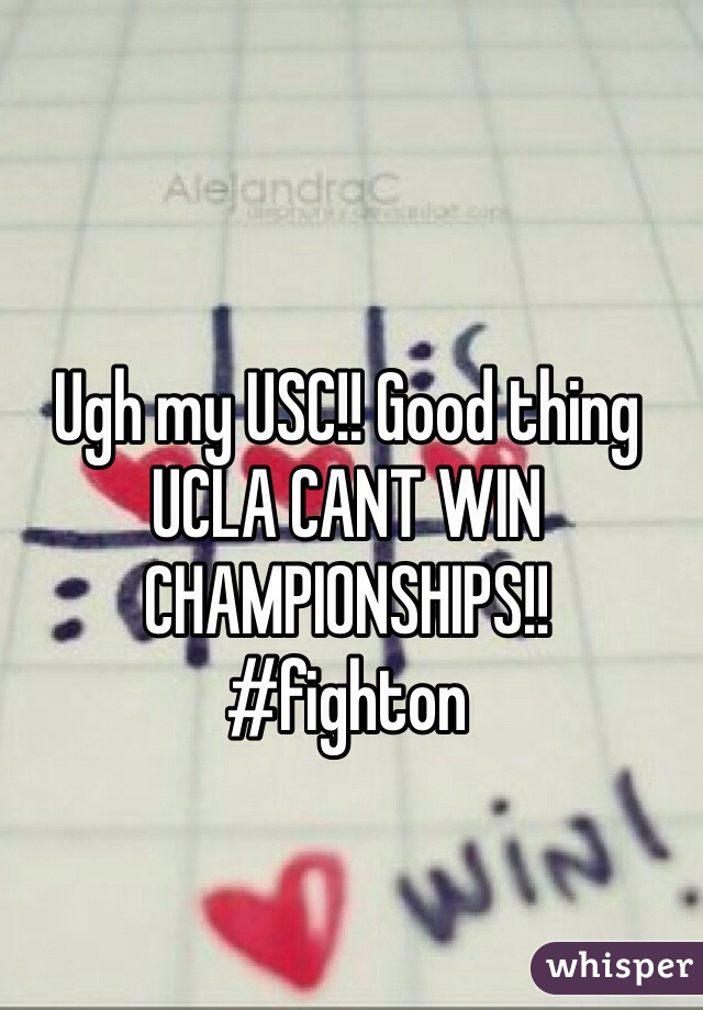 Ugh my USC!! Good thing UCLA CANT WIN CHAMPIONSHIPS!! 
#fighton