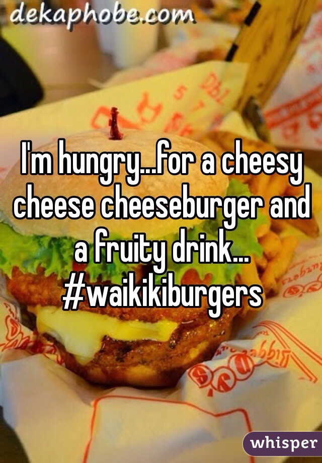 I'm hungry...for a cheesy cheese cheeseburger and a fruity drink... #waikikiburgers