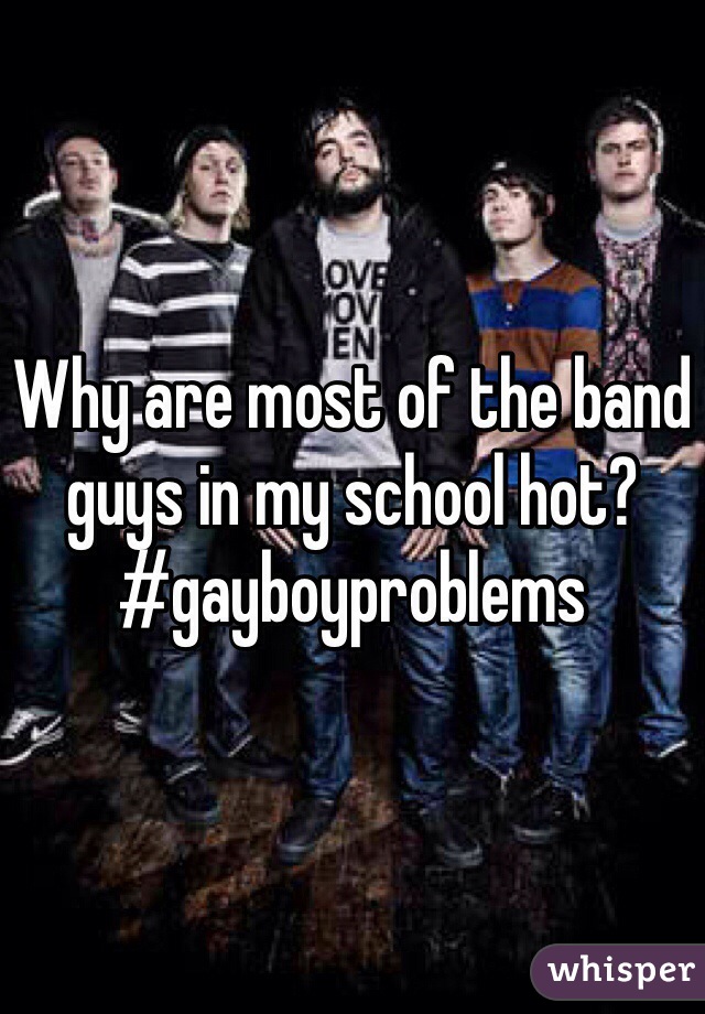 Why are most of the band guys in my school hot?
#gayboyproblems
