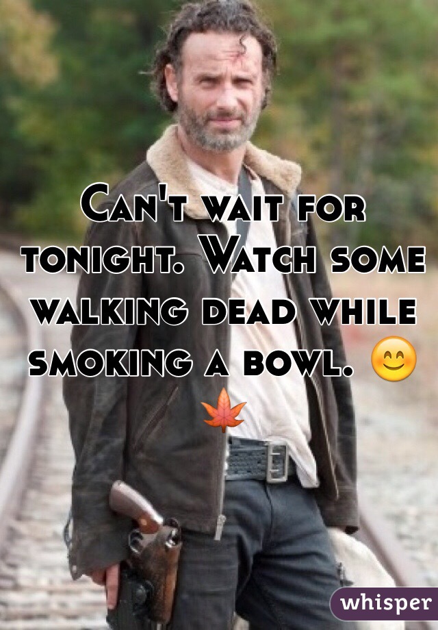 Can't wait for tonight. Watch some walking dead while smoking a bowl. 😊🍁 
