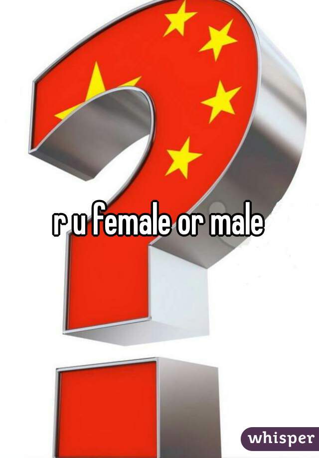 r u female or male