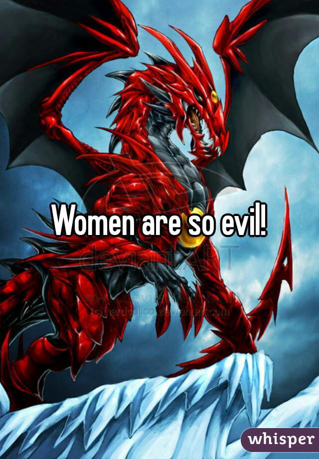 Women are so evil!