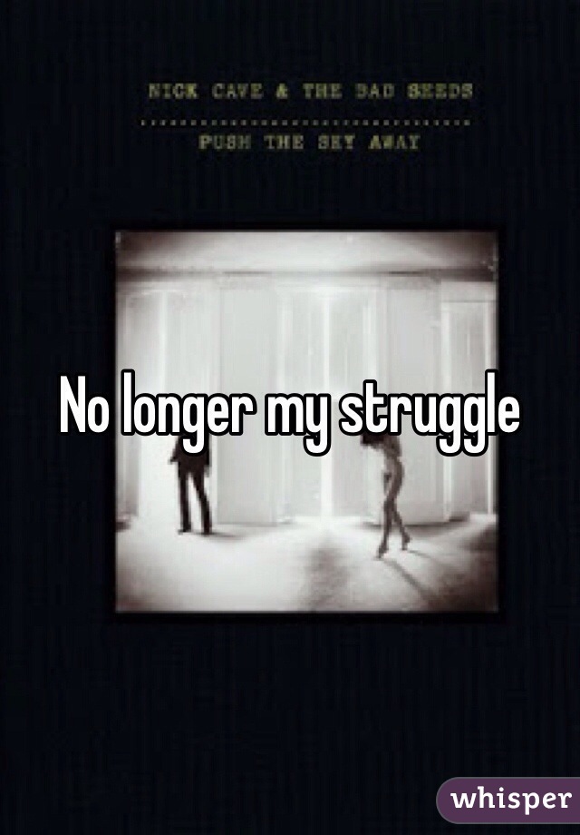 No longer my struggle