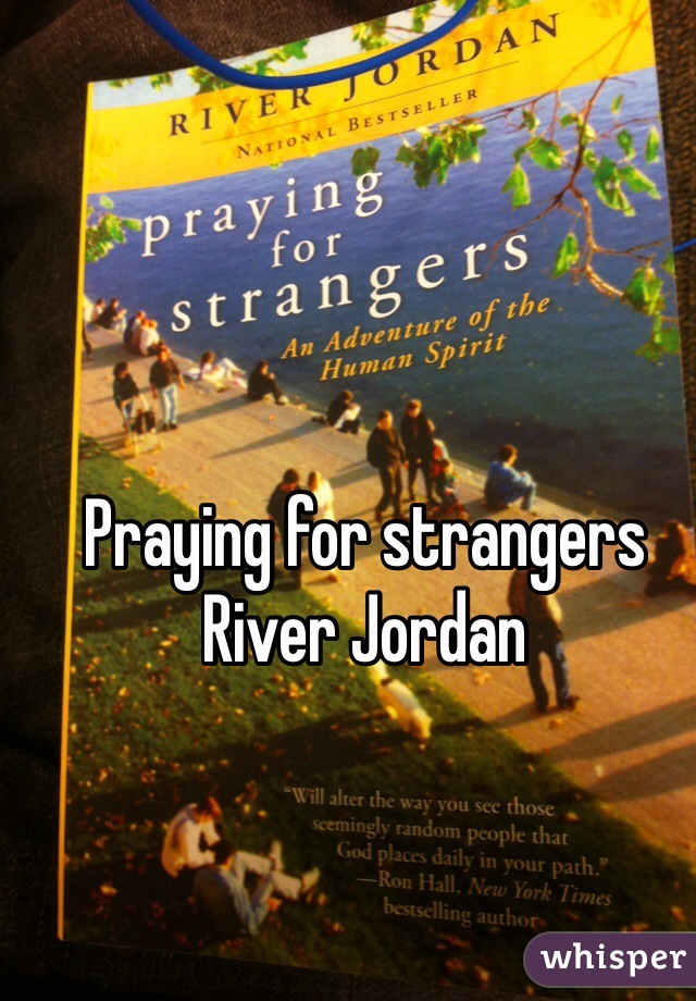 Praying for strangers 
River Jordan 