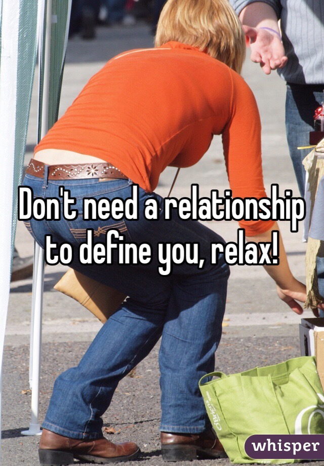 Don't need a relationship to define you, relax!