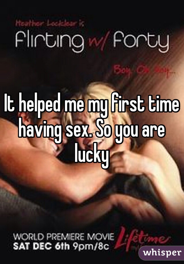 It helped me my first time having sex. So you are lucky