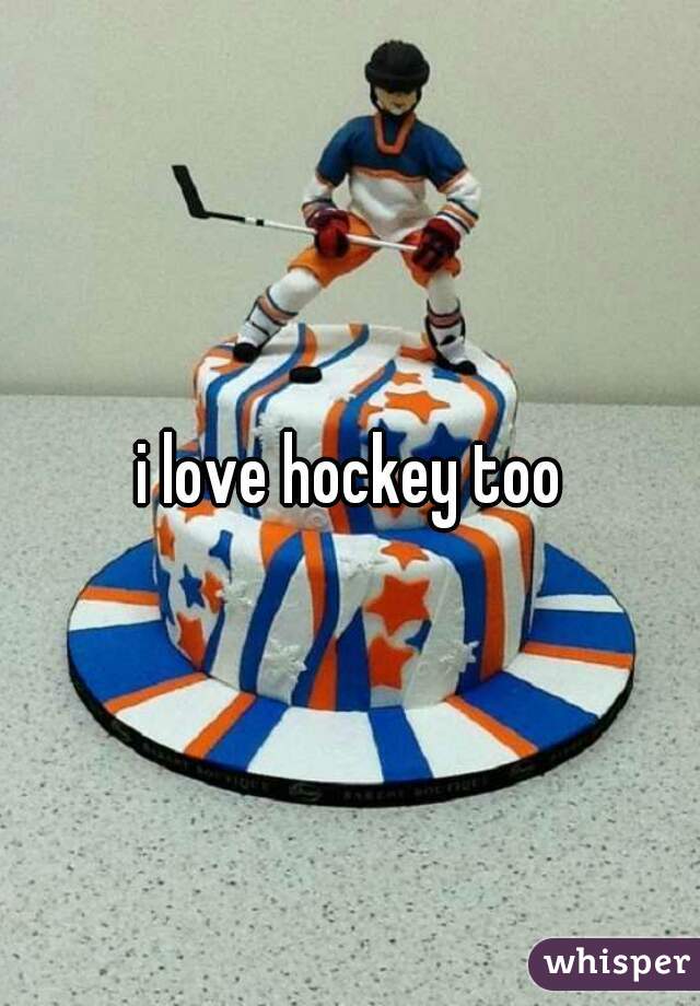 i love hockey too