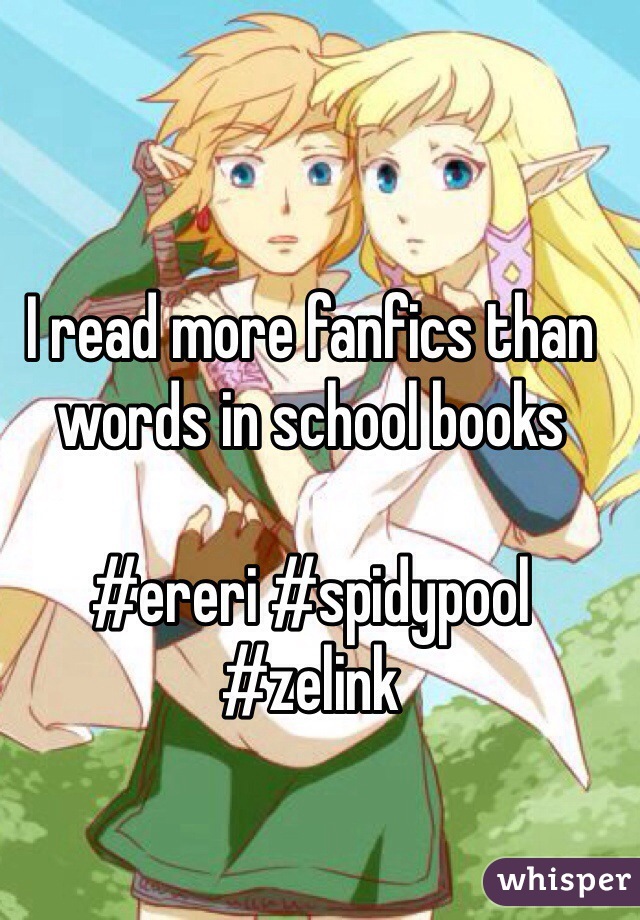 I read more fanfics than words in school books

#ereri #spidypool #zelink