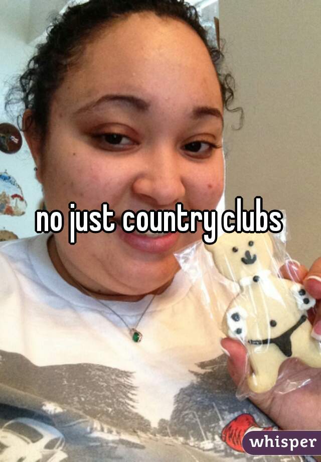 no just country clubs