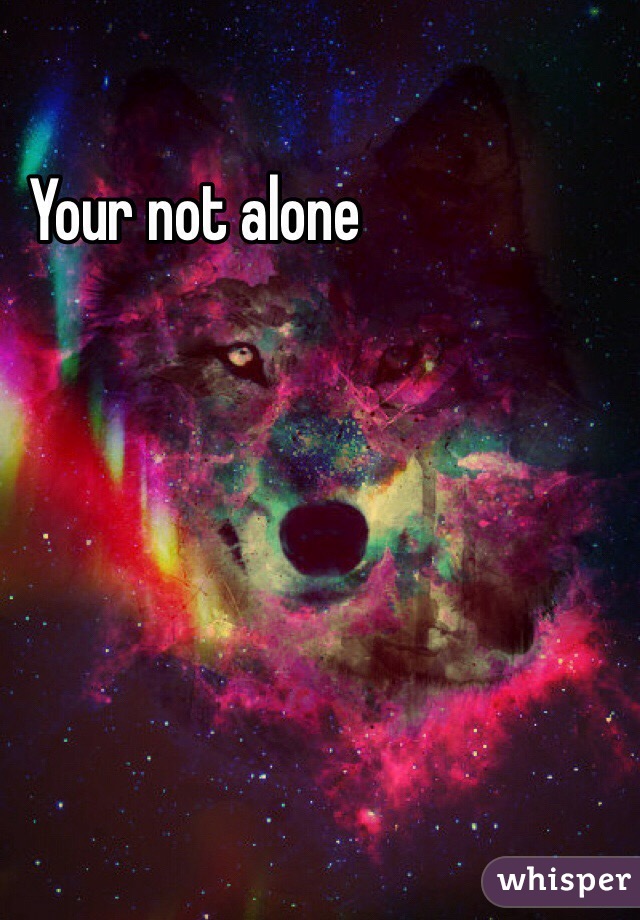 Your not alone 