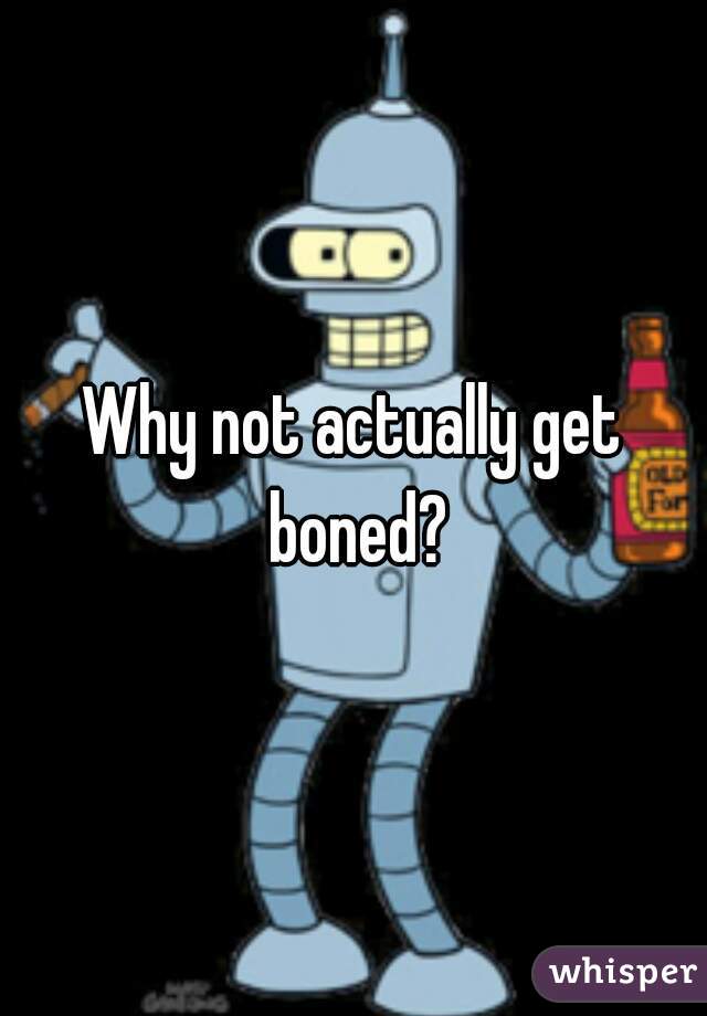 Why not actually get boned?