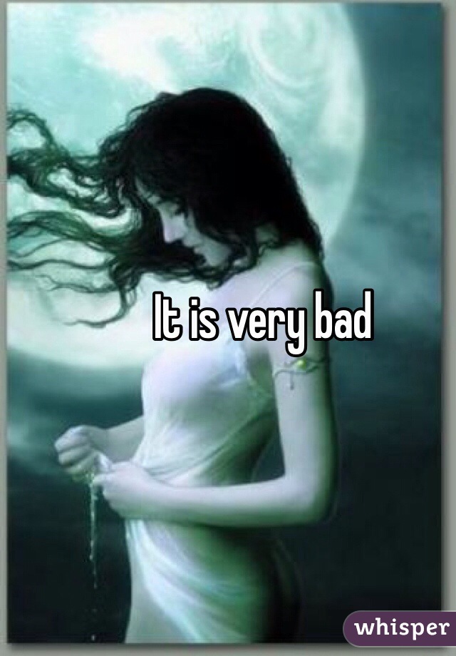 It is very bad