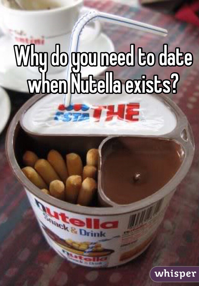 Why do you need to date when Nutella exists?