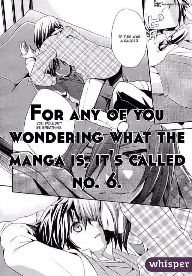 For any of you wondering what the manga is, it's called no. 6.