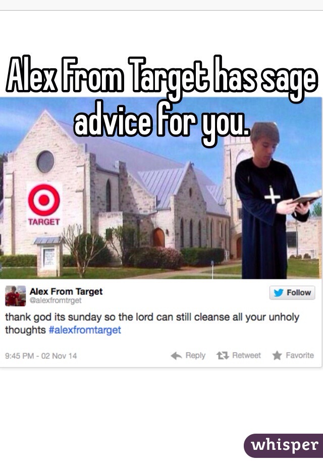 Alex From Target has sage advice for you.