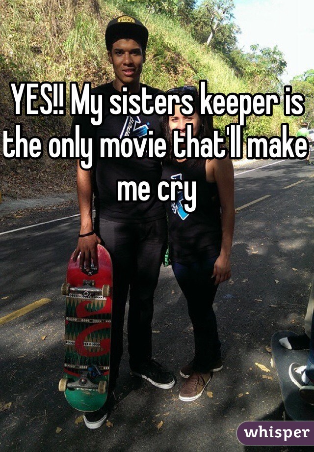 YES!! My sisters keeper is the only movie that'll make me cry