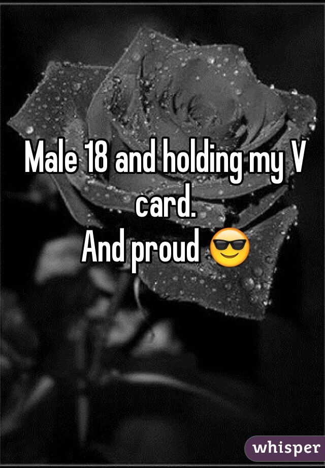 Male 18 and holding my V card.
And proud 😎