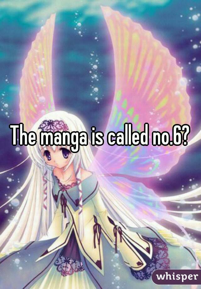 The manga is called no.6?