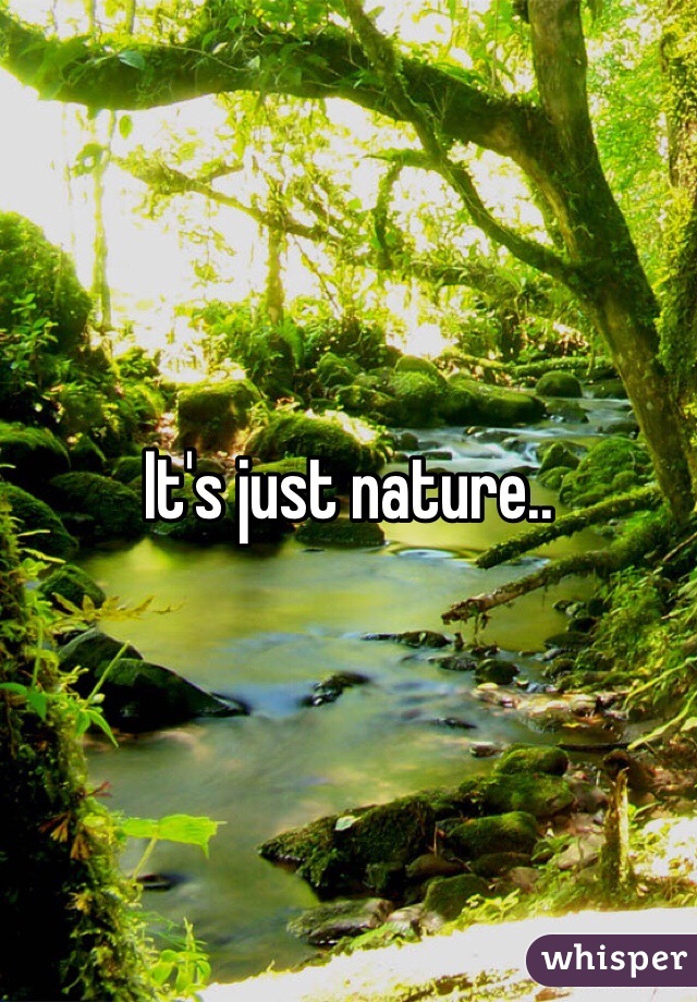 It's just nature.. 