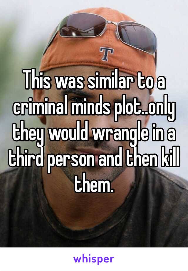 This was similar to a criminal minds plot..only they would wrangle in a third person and then kill them. 