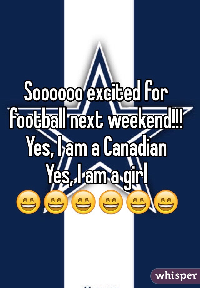 Soooooo excited for football next weekend!!!
Yes, I am a Canadian
Yes, I am a girl
😄😄😄😄😄😄