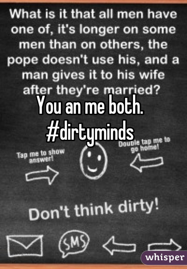 You an me both. 
#dirtyminds