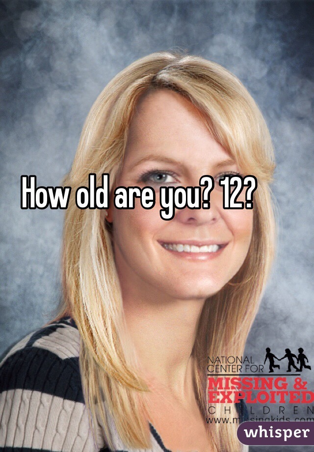 How old are you? 12?