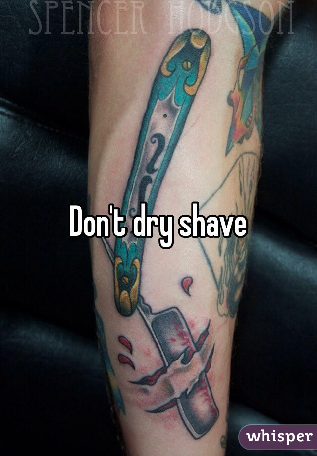 Don't dry shave 