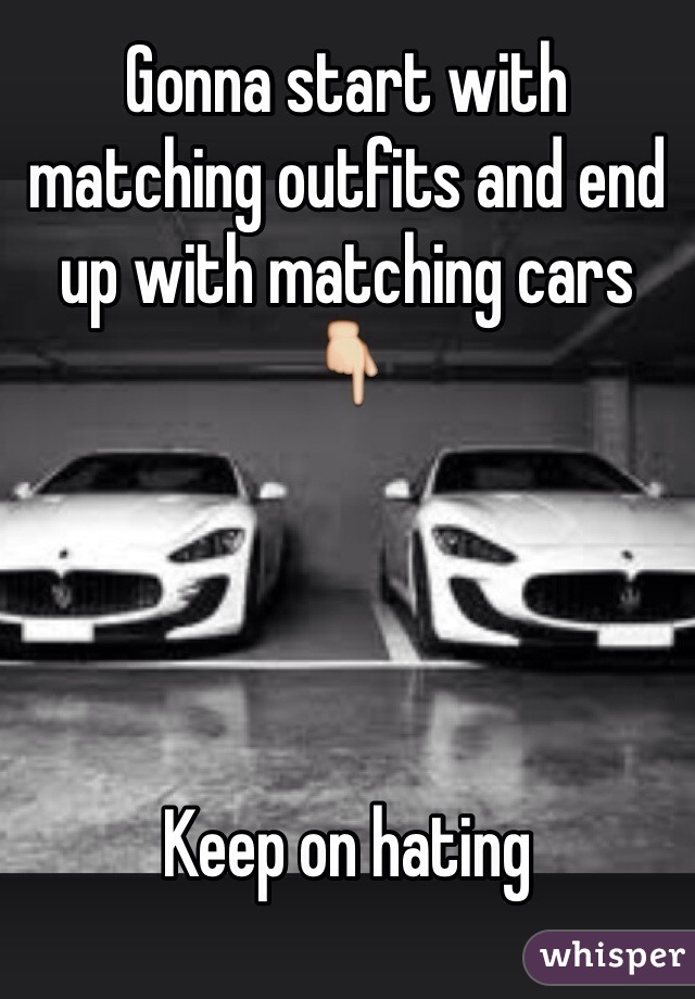 Gonna start with matching outfits and end up with matching cars 👇




Keep on hating