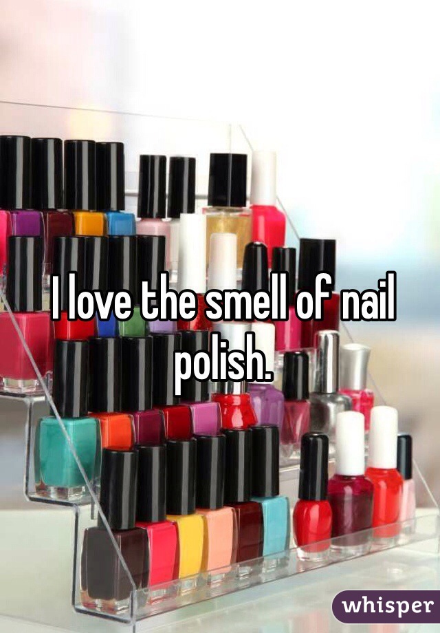 


I love the smell of nail polish.
