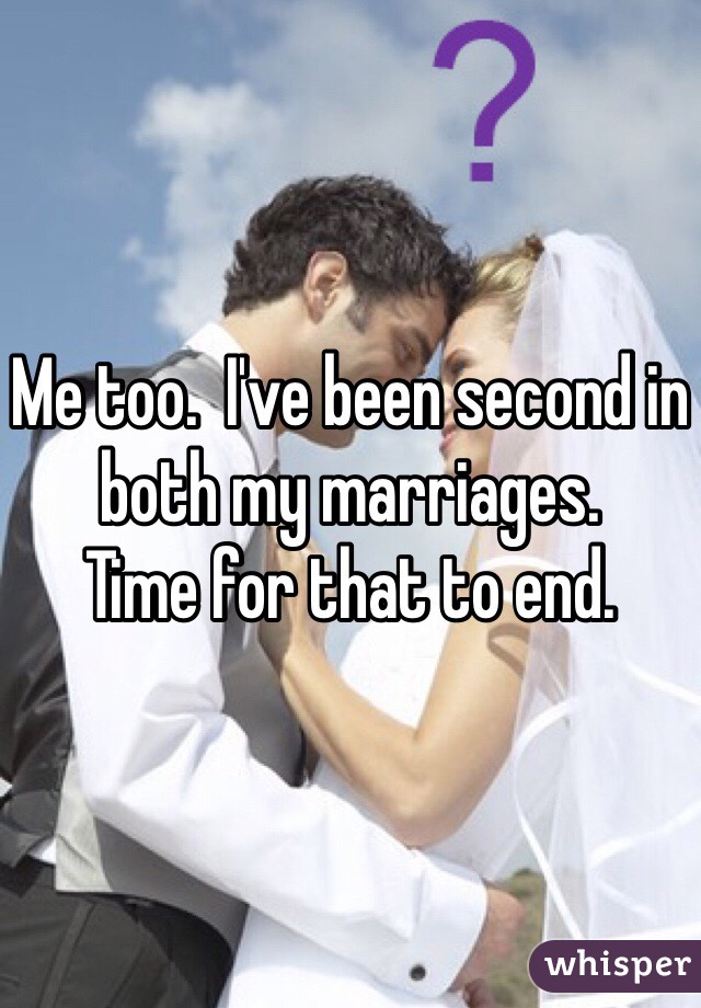 Me too.  I've been second in both my marriages.
Time for that to end.