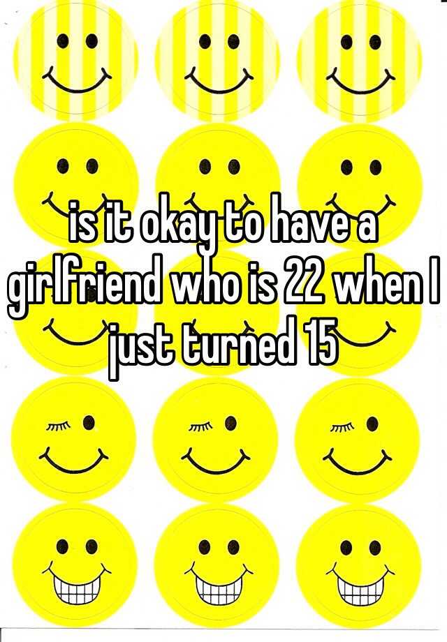 is-it-okay-to-have-a-girlfriend-who-is-22-when-i-just-turned-15